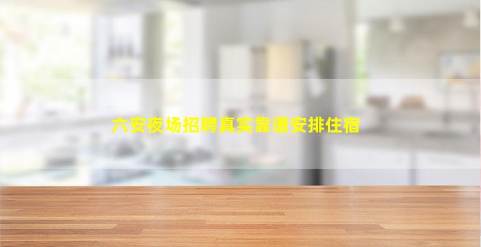 六安夜场招聘真实靠谱安排住宿