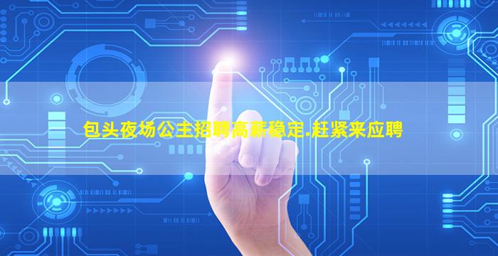 包头夜场公主招聘高薪稳定.赶紧来应聘